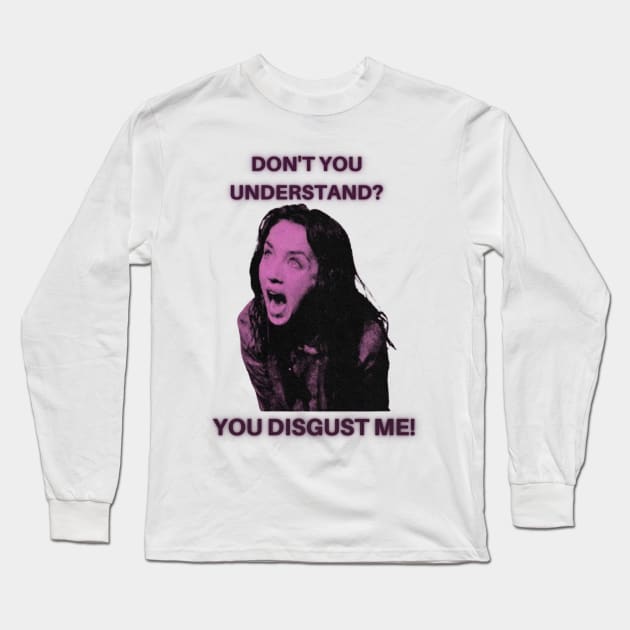 Don't you understand? you disgust me! -Possession Long Sleeve T-Shirt by cloudviewv2